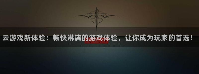 杏宇娱乐平台最新版下载安装手机：云游戏新体验：畅快淋漓的游戏